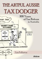 Artful Aussie Tax Dodger : 100 Years of Tax Reform in Australia