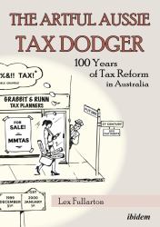 The Artful Aussie Tax Dodger : 100 Years of Tax Reform in Australia