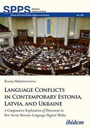 Language Conflicts in Contemporary Estonia, Latvia, and Ukraine : A Comparative Exploration of Discourses in Post-Soviet Russian-Language Digital Media