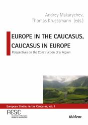 Europe in the Caucasus, Caucasus in Europe : Perspectives on the Construction of a Region