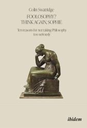 Foolosophy? Think Again, Sophie : Ten Reasons for Not Taking Philosophy Too Seriously