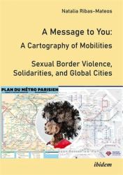 A Message to You : A Cartography of Mobilities - Sexual Border Violence, Solidarities and Global Cities