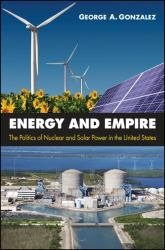 Energy and Empire : The Politics of Nuclear and Solar Power in the United States