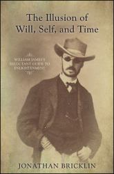 The Illusion of Will, Self, and Time : William James's Reluctant Guide to Enlightenment