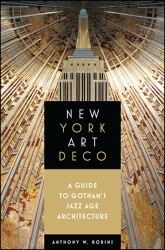 New York Art Deco : A Guide to Gotham's Jazz Age Architecture