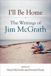 I'll Be Home : The Writing of Jim McGrath