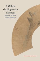 A Walk in the Night with Zhuangzi : Musings on an Ancient Chinese Manuscript