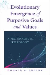 Evolutionary Emergence of Purposive Goals and Values : A Naturalistic Teleology