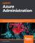 Learn Azure Administration : Solve Your Cloud Administration Issues Relating to Networking, Storage, and Identity Management Speedily and Efficiently