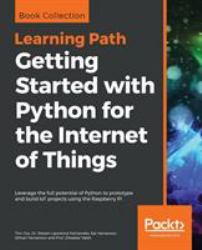 Getting Started with Python for the Internet of Things : Leverage the Full Potential of Python to Prototype and Build IoT Projects Using the Raspberry Pi