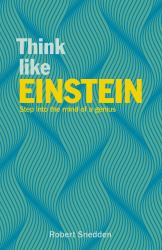 Think Like Einstein : Step into the Mind of a Genius