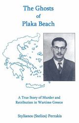 The Ghosts of Plaka Beach : A True Story of Murder and Retribution in Wartime Greece