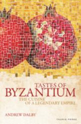 Tastes of Byzantium : The Cuisine of a Legendary Empire