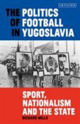 The Politics of Football in Yugoslavia : Sport, Nationalism and the State