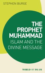 The Prophet Muhammad : Islam and the Divine Message