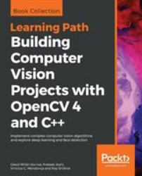 Building Computer Vision Projects with OpenCV 4 and C++ : Implement Complex Computer Vision Algorithms and Explore Deep Learning and Face Detection