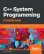 C++ System Programming Cookbook : Practical Recipes for Linux System-Level Programming Using the Latest C++ Features