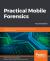 Practical Mobile Forensics : Forensically Investigate and Analyze IOS, Android, and Windows 10 Devices, 4th Edition