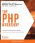 The PHP Workshop : Learn to Build Interactive Applications and Kickstart Your Career As a Web Developer