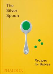 The Silver Spoon : Recipes for Babies