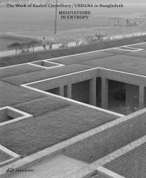 Meditations in Entropy : The Work of Kashef Chowdhury / URBANA in Bangladesh