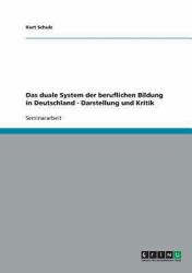 Das Duale System der Beruflichen Bildung in Deutschland - Darstellung und Kritik