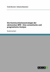 Die Kommunikationsstrategie der sächsischen NPD - Eine semantische und pragmatische Analyse