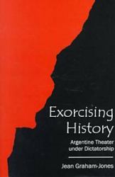 Exorcising History : Argentine Theater under Dictatorship