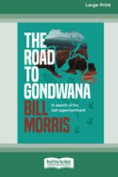 The Road to Gondwana : In Search of the Lost Supercontinent