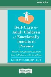 Self-Care for Adult Children of Emotionally Immature Parents : Honor Your Emotions, Nurture Your Self, and Live with Confidence [Large Print 16 Pt Edition]