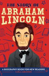 The Story of Abraham Lincoln : An Inspiring Biography for Young Readers