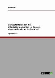 Einflussfaktoren Auf Die Mitarbeitermotivation Im Kontext Wissensorientierter Projektarbeit