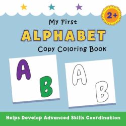 My First Alphabet Copy Coloring Book : Helps Develop Advanced Skills Coordination