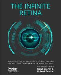 The Infinite Retina : Spatial Computing, Augmented Reality, and how a collision of new technologies are bringing about the next tech revolution