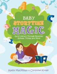 Baby Storytime Magic : Active Early Literacy Through Bounces, Rhymes, Tickles, and More