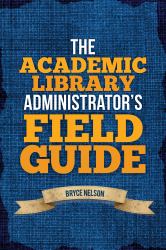 Academic Library Administrator's Field Guide