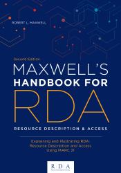 Maxwell's Handbook for RDA : Explaining and Illustrating RDA: Resource Description and Access Using MARC21