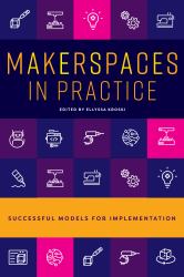 Makerspaces in Practice : Successful Models for Implementation