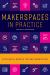 Makerspaces in Practice : Successful Models for Implementation