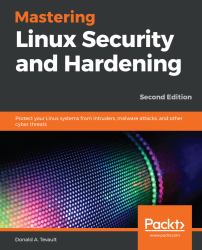 Mastering Linux Security and Hardening : Protect Your Linux Systems from Intruders, Malware Attacks, and Other Cyber Threats, 2nd Edition