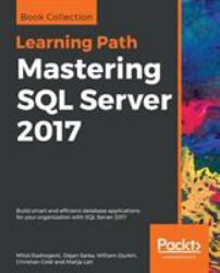 Mastering SQL Server 2017 : Build Smart and Efficient Database Applications for Your Organization with SQL Server 2017