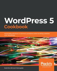 WordPress 5 Cookbook : Actionable Solutions to Common Problems When Building Websites with WordPress