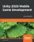 Unity 2020 Mobile Game Development : Discover Practical Techniques and Examples to Create and Deliver Engaging Games for Android and IOS, 2nd Edition