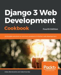 Django 3 Web Development Cookbook : Actionable Solutions to Common Problems in Python Web Development, 4th Edition