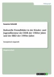 Kulturelle Fremdbilder in der Kinder- und Jugendliteratur der DDR der 1960er Jahre und der BRD der 1990er Jahre : Exemplarisch dargestellt