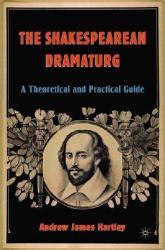 The Shakespearean Dramaturg : A Theoretical and Practical Guide