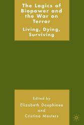 The Logics of Biopower and the War on Terror : Living, Dying, Surviving