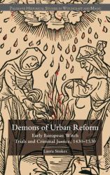 The Demons of Urban Reform : Early European Witch Trials and Criminal Justice, 1430-1530