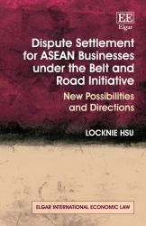 Dispute Settlement for ASEAN Businesses under the Belt and Road Initiative : New Possibilities and Directions