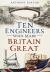 Ten Engineers Who Made Britain Great : The Men Behind the Industrial Revolution